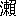 ※(「さんずい＋懶のつくり」、第3水準1-87-30)